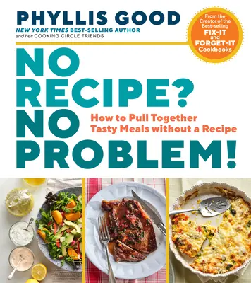 Fără rețetă? Nicio problemă!: Cum să pregătești mâncăruri gustoase fără o rețetă - No Recipe? No Problem!: How to Pull Together Tasty Meals Without a Recipe