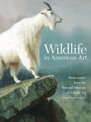 Wildlife in American Art: Capodopere de la Muzeul Național de Artă a Animalelor Sălbatice - Wildlife in American Art: Masterworks from the National Museum of Wildlife Art