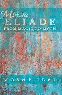 Mircea Eliade; De la magie la mit - Mircea Eliade; From Magic to Myth