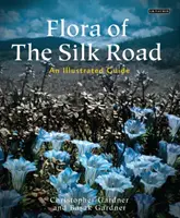 Flora de pe Drumul Mătăsii: Un ghid ilustrat - Flora of the Silk Road: An Illustrated Guide