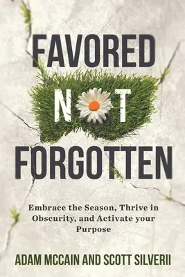 Favored Not Forgotten: Îmbrățișează anotimpul, prosperă în obscuritate, activează-ți scopul - Favored Not Forgotten: Embrace the Season, Thrive in Obscurity, Activate Your Purpose