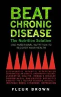 Învinge boala cronică: Soluția nutrițională - Beat Chronic Disease: The Nutrition Solution