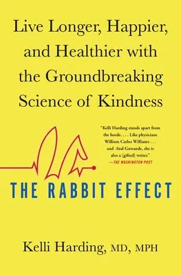 Efectul iepurelui: Trăiți mai mult, mai fericiți și mai sănătoși cu ajutorul științei revoluționare a bunătății - The Rabbit Effect: Live Longer, Happier, and Healthier with the Groundbreaking Science of Kindness