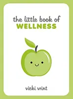Little Book of Wellness - Sfaturi, tehnici și citate pentru o viață sănătoasă și fericită - Little Book of Wellness - Tips, Techniques and Quotes for a Healthy and Happy Life