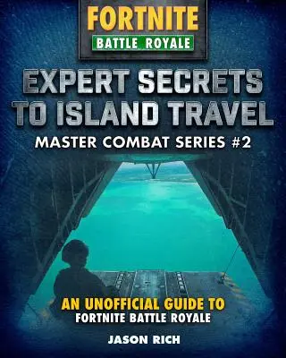 Secretele experților pentru călătoria pe insulă pentru Fortniters: Un ghid neoficial pentru Battle Royale - Expert Secrets to Island Travel for Fortniters: An Unofficial Guide to Battle Royale