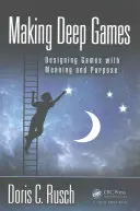Making Deep Games: Proiectarea de jocuri cu sens și scop - Making Deep Games: Designing Games with Meaning and Purpose