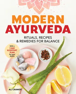 Ayurveda modernă: Ritualuri, rețete și remedii pentru echilibru - Modern Ayurveda: Rituals, Recipes, and Remedies for Balance