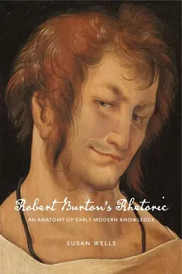 Retorica lui Robert Burton: O anatomie a cunoașterii moderne timpurii - Robert Burton's Rhetoric: An Anatomy of Early Modern Knowledge