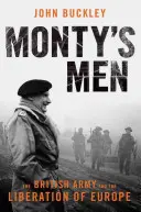 Oamenii lui Monty: Armata britanică și eliberarea Europei - Monty's Men: The British Army and the Liberation of Europe