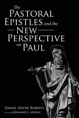 Epistolele pastorale și noua perspectivă asupra lui Pavel (The Pastoral Epistles and the New Perspective on Paul) - The Pastoral Epistles and the New Perspective on Paul