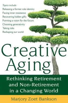 Îmbătrânirea creativă: Regândirea pensionării și a nepensionării într-o lume în schimbare - Creative Aging: Rethinking Retirement and Non-Retirement in a Changing World