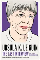 Ursula K. Le Guin: The Last Interview: Și alte conversații - Ursula K. Le Guin: The Last Interview: And Other Conversations