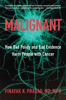 Malign: Cum o politică proastă și dovezi proaste dăunează persoanelor bolnave de cancer - Malignant: How Bad Policy and Bad Evidence Harm People with Cancer