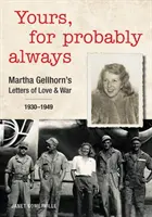 A ta, probabil pentru totdeauna: Scrisorile de dragoste și război ale Marthei Gellhorn 1930-1949 - Yours, for Probably Always: Martha Gellhorn's Letters of Love and War 1930-1949