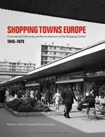 Shopping Towns Europe: Colectivitatea comercială și arhitectura centrului comercial, 1945-1975 - Shopping Towns Europe: Commercial Collectivity and the Architecture of the Shopping Centre, 1945-1975