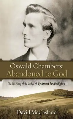Oswald Chambers, Abandonat de Dumnezeu: Povestea de viață a autorului cărții My Utmost for His Highest - Oswald Chambers, Abandoned to God: The Life Story of the Author of My Utmost for His Highest