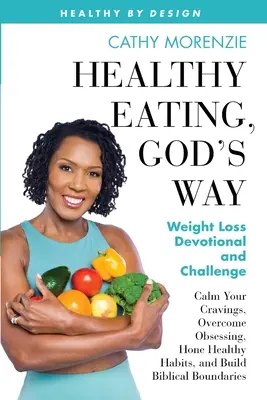 Mâncare sănătoasă, în felul lui Dumnezeu: Devoțiune și provocare pentru pierderea în greutate - Healthy Eating, God's Way: Weight Loss Devotional and Challenge