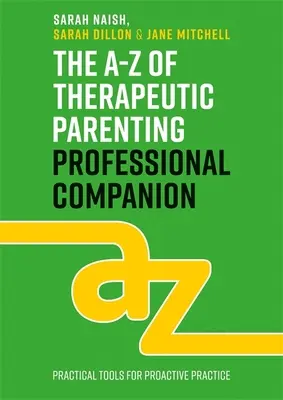 The A-Z of Therapeutic Parenting Professional Companion: Instrumente pentru o practică proactivă - The A-Z of Therapeutic Parenting Professional Companion: Tools for Proactive Practice