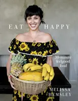 Mănâncă fericit: Mâncare bună în 30 de minute - Eat Happy: 30-minute Feelgood Food