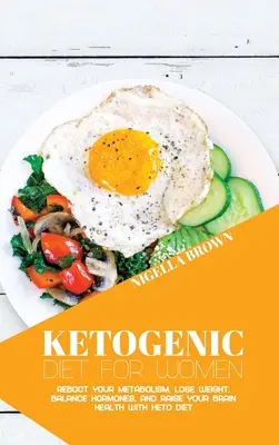 Dieta ketogenică pentru femei: Reporniți metabolismul, pierdeți în greutate, echilibrați hormonii și creșteți-vă sănătatea creierului cu dieta Keto - Ketogenic Diet for Women: Reboot Your Metabolism, Lose Weight, Balance Hormones, and Raise Your Brain Health with Keto Diet