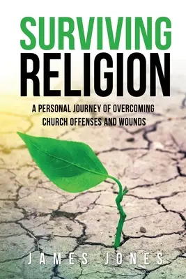 Supraviețuind religiei: O călătorie personală de depășire a ofenselor și rănilor bisericii - Surviving Religion: A personal journey of overcoming church offenses and wounds