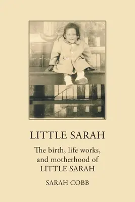 Micuța Sarah: Nașterea, viața, munca și maternitatea micuței Sarah - Little Sarah: The Birth, Life Works, and Motherhood of Little Sarah