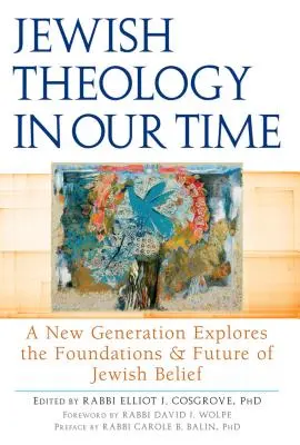 Teologia evreiască în vremea noastră: O nouă generație explorează fundamentele și viitorul credinței evreiești - Jewish Theology in Our Time: A New Generation Explores the Foundations and Future of Jewish Belief