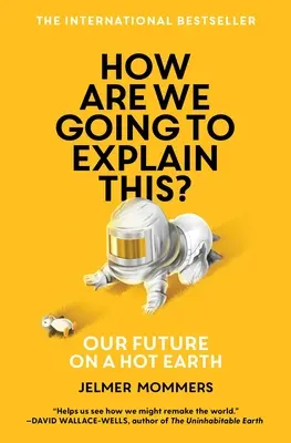 Cum vom explica acest lucru?: Viitorul nostru pe un Pământ fierbinte - How Are We Going to Explain This?: Our Future on a Hot Earth