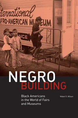 Negro Building: Negrii americani în lumea târgurilor și a muzeelor - Negro Building: Black Americans in the World of Fairs and Museums
