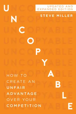 Necopiabil: Cum să vă creați un avantaj neloial față de concurență (Ediție actualizată și extinsă) - Uncopyable: How to Create an Unfair Advantage Over Your Competition (Updated and Expanded Edition)