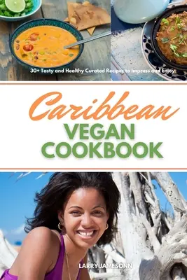 Carte de bucate vegană din Caraibe: 30+ Rețete gustoase și sănătoase curate pentru a impresiona și a vă bucura - Caribbean Vegan Cookbook: 30+ Tasty and Healthy Curated Recipes to Impress and Enjoy