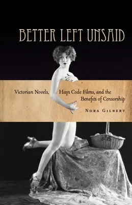 Better Left Unsaid: Romane victoriene, filme Hays Code și beneficiile cenzurii - Better Left Unsaid: Victorian Novels, Hays Code Films, and the Benefits of Censorship