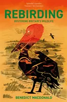 Rebirding: Câștigător al Premiului Wainwright pentru scrieri despre conservarea globală: Restaurarea vieții sălbatice din Marea Britanie - Rebirding: Winner of the Wainwright Prize for Writing on Global Conservation: Restoring Britain's Wildlife
