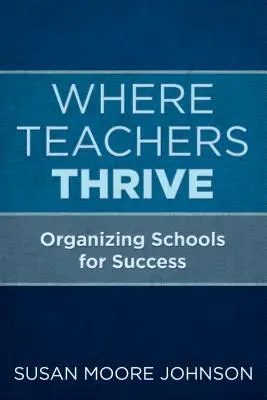 Unde profesorii prosperă: Organizarea școlilor pentru succes - Where Teachers Thrive: Organizing Schools for Success