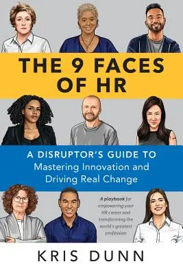 Cele 9 fețe ale resurselor umane: A Disruptor's Guide to Mastering Innovation and Driving Real Change - The 9 Faces of HR: A Disruptor's Guide to Mastering Innovation and Driving Real Change