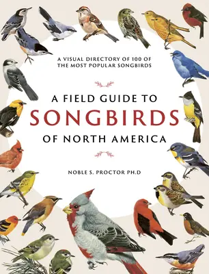 Un ghid de teren pentru păsările cântătoare din America de Nord: A Visual Directory of 100 of the Most Popular Songbirds - A Field Guide to Songbirds of North America: A Visual Directory of 100 of the Most Popular Songbirds
