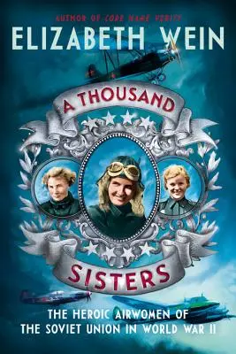 O mie de surori: Eroicele aviatoare ale Uniunii Sovietice în Al Doilea Război Mondial - A Thousand Sisters: The Heroic Airwomen of the Soviet Union in World War II