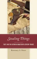 Stealing Things: Furtul și autorul în Franța secolului al XIX-lea - Stealing Things: Theft and the Author in Nineteenth-Century France
