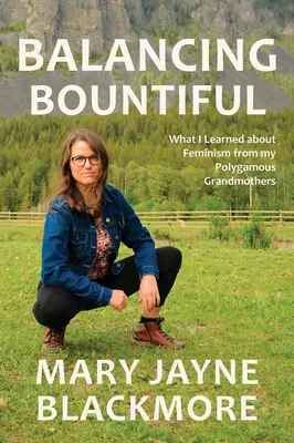 Balancing Bountiful: Ce am învățat despre feminism de la bunicile mele poligame - Balancing Bountiful: What I Learned about Feminism from My Polygamist Grandmothers