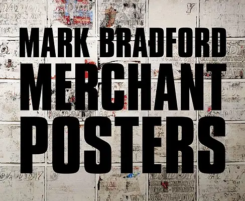 Mark Bradford: Postere comerciale - Mark Bradford: Merchant Posters