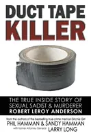 Ucigașul cu bandă adezivă: Adevărata poveste interioară a sadicului și criminalului sexual Robert Leroy Anderson - Duct Tape Killer: The True Inside Story of Sexual Sadist & Murderer Robert Leroy Anderson