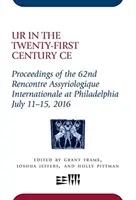 Ur in the Twenty-First Century Ce: Proceedings of the 62nd Rencontre Assyriologique Internationale at Philadelphia, July 11-15, 2016