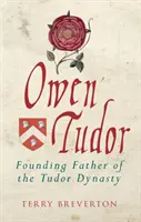 Owen Tudor: Tatăl fondator al dinastiei Tudor - Owen Tudor: Founding Father of the Tudor Dynasty