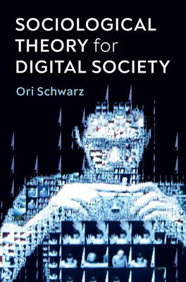 Teorie sociologică pentru societatea digitală: Codurile care ne unesc - Sociological Theory for Digital Society: The Codes That Bind Us Together