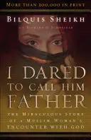 Am îndrăznit să îi spun tată: Povestea miraculoasă a întâlnirii unei femei musulmane cu Dumnezeu - I Dared to Call Him Father: The Miraculous Story of a Muslim Woman's Encounter with God