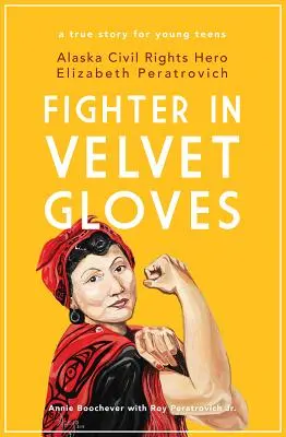 Luptătoare în mănuși de catifea: Eroina drepturilor civile din Alaska Elizabeth Peratrovich - Fighter in Velvet Gloves: Alaska Civil Rights Hero Elizabeth Peratrovich