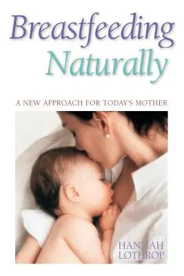 Alăptarea naturală: O nouă abordare pentru mama de astăzi - Breastfeeding Naturally: A New Approach for Today's Mother