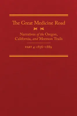 The Great Medicine Road, Part 4, Volume 24: Narratives of the Oregon, California, and Mormon Trails, 1856-1869