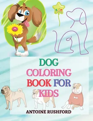 Carte de colorat câini pentru copii: - O colecție interesantă de pagini de colorat câini pentru copii Un cadou minunat pentru iubitorii de câini O carte de colorat distractivă pentru copii - Dog coloring book for kids: - A Interesting Collection Of Dog Coloring Pages For Kids A wonderful gift for dog lovers A Fun Colouring Book For Kid