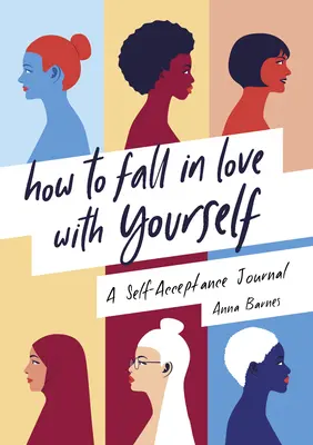Cum să te îndrăgostești de tine: Un jurnal al acceptării de sine - How to Fall in Love with Yourself: A Self-Acceptance Journal